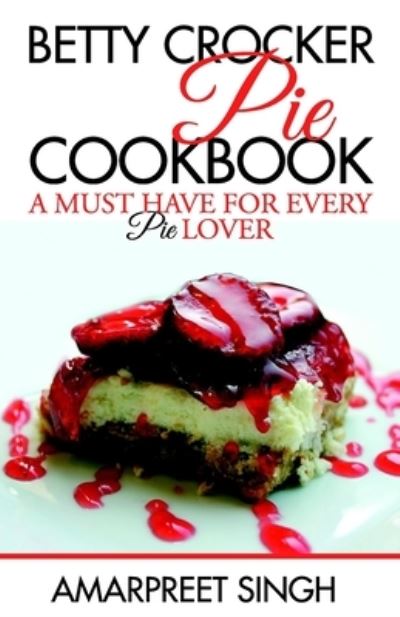 Cover for Amarpreet Singh · Betty Crocker Pie Cookbook - Become a Pie and Dessert expert (Paperback Book) (2015)