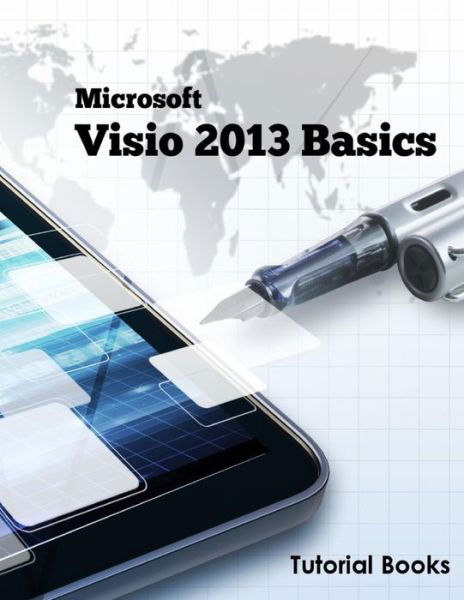 Microsoft Visio 2013 Basics - Tutorial Books - Kirjat - Createspace - 9781508729273 - torstai 5. maaliskuuta 2015