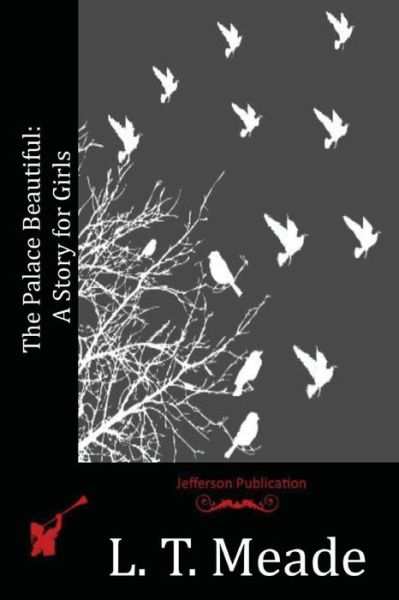The Palace Beautiful: a Story for Girls - L T Meade - Books - Createspace - 9781515125273 - July 17, 2015