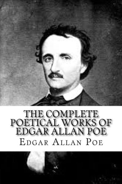 The Complete Poetical Works of Edgar Allan Poe - Edgar Allan Poe - Bøker - Createspace Independent Publishing Platf - 9781518830273 - 30. oktober 2015