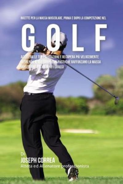 Cover for Correa (Nutrizionista Sportivo Certifica · Ricette Per La Massa Muscolare, Prima E Dopo La Competizione Nel Golf (Paperback Book) (2015)