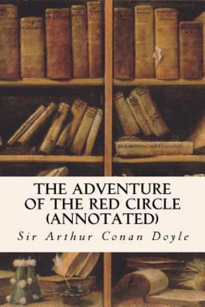 The Adventure of the Red Circle - Sir Arthur Conan Doyle - Books - CreateSpace Independent Publishing Platf - 9781522899273 - December 24, 2015