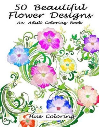 Cover for Hue Coloring · 50 Beautiful Flower Designs (Taschenbuch) (2016)