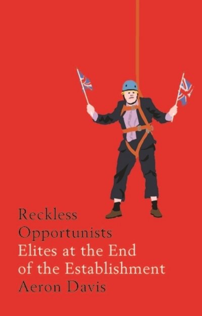 Cover for Aeron Davis · Reckless Opportunists: Elites at the End of the Establishment - Manchester Capitalism (Innbunden bok) (2018)