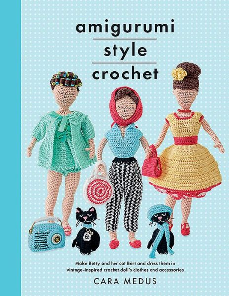 Cover for Cara Medus · Amigurumi Style Crochet: Make Betty &amp; Bert and dress them in vintage inspired clothes and accessories - Crafts (Paperback Book) (2020)