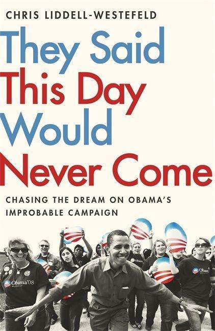 Cover for Chris Liddell-Westefeld · They Said This Day Would Never Come: The Magic of Obama's Improbable Campaign (Paperback Book) (2021)