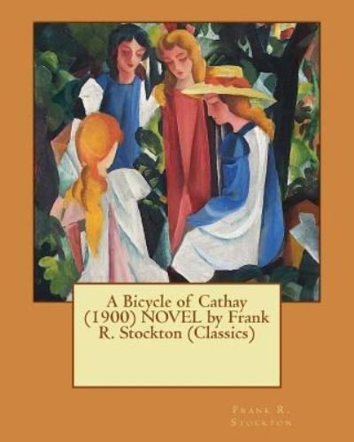 Cover for Frank R Stockton · A Bicycle of Cathay (1900) NOVEL by Frank R. Stockton (Classics) (Paperback Bog) (2016)