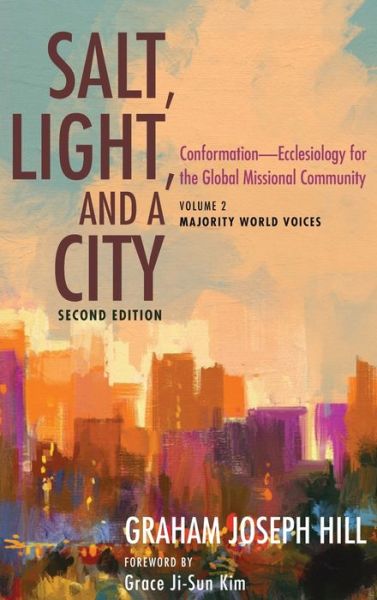 Cover for Graham Joseph Hill · Salt, Light, and a City, Second Edition: Conformation--Ecclesiology for the Global Missional Community: Volume 2, Majority World Voices (Hardcover Book) [2nd edition] (2020)