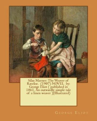 Silas Marner : The Weaver of Raveloe.  NOVEL by George Eliot - George Eliot - Books - Createspace Independent Publishing Platf - 9781540846273 - December 7, 2016