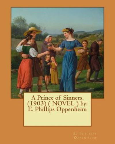 A Prince of Sinners.   by - E. Phillips Oppenheim - Books - CreateSpace Independent Publishing Platf - 9781542376273 - January 5, 2017