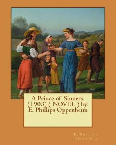 A Prince of Sinners.   by - E. Phillips Oppenheim - Bøger - CreateSpace Independent Publishing Platf - 9781542376273 - 5. januar 2017