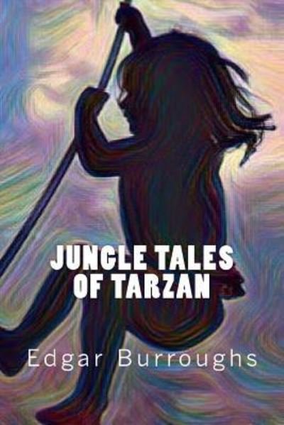 Jungle Tales of Tarzan - Edgar Rice Burroughs - Kirjat - Createspace Independent Publishing Platf - 9781546617273 - keskiviikko 10. toukokuuta 2017