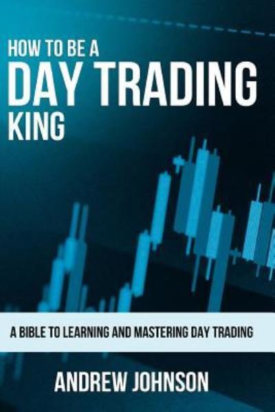 Cover for Research Associate Andrew Johnson · How to Be a Day Trading King (Paperback Book) (2017)