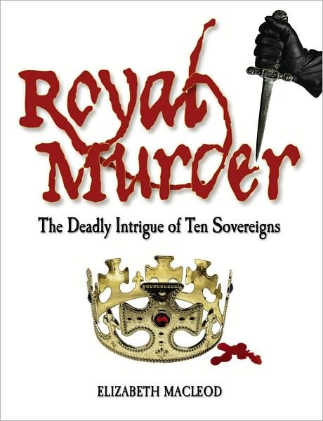 Cover for Elizabeth MacLeod · Royal Murder: The Deadly Intrigue of Ten Sovereigns (Paperback Book) (2008)
