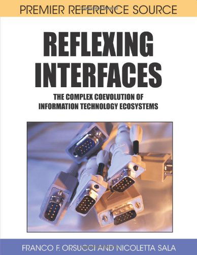 Reflexing Interfaces: the Complex Coevolution of Information Technology Ecosystems (Premier Reference Source) - Franco F. Orsucci - Books - Information Science Reference - 9781599046273 - March 31, 2008
