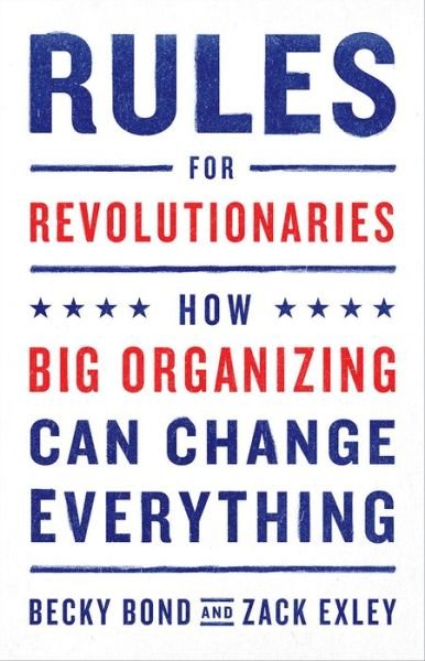 Rules for Revolutionaries: How Big Organizing Can Change Everything - Becky Bond - Livros - Chelsea Green Publishing Co - 9781603587273 - 14 de novembro de 2016