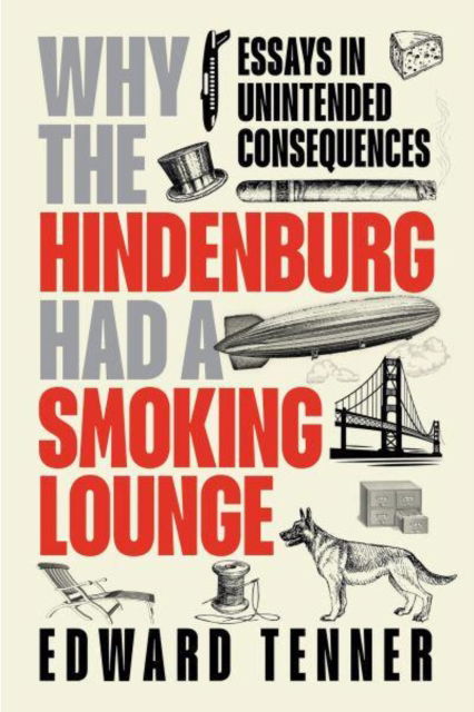 Cover for Edward Tenner · Why the Hindenburg Had a Smoking Lounge: Essays in Unintended Consequences (Hardcover Book) (2025)