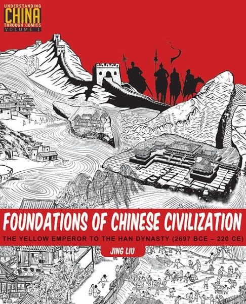 Cover for Jing Liu · Foundations of Chinese Civilization: The Yellow Emperor to the Han Dynasty (2697 BCE - 220 CE) - Understanding China Through Comics (Paperback Book) [First edition. edition] (2016)