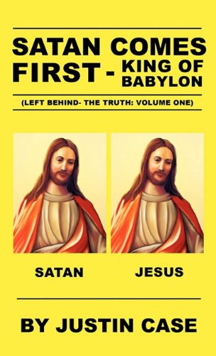 Cover for Justin Case · Satan Comes First - King of Babylon (Left Behind- the Truth: Volume One) (Hardcover Book) (2011)
