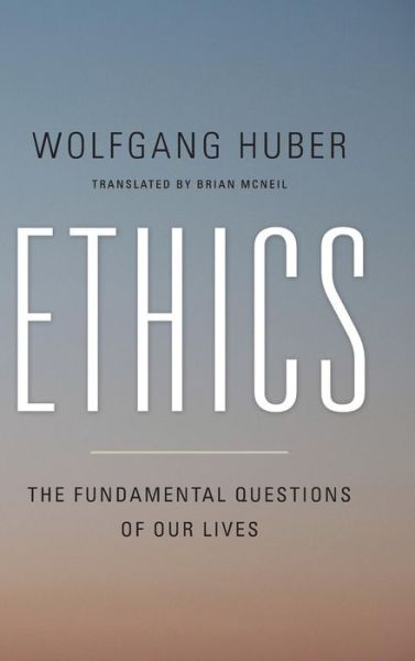 Cover for Wolfgang Huber · Ethics: The Fundamental Questions of Our Lives (Hardcover bog) (2015)