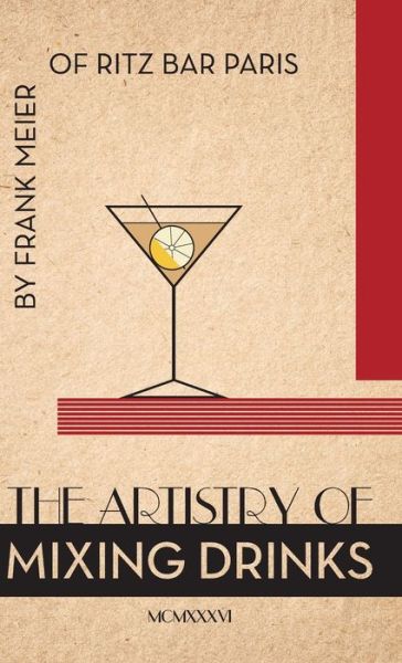 The Artistry of Mixing Drinks (1934): by Frank Meier, Ritz Bar, Paris; 1934 Reprint (Reprint) - Ross Brown - Boeken - Seven Star Publishing - 9781626542273 - 15 september 2015