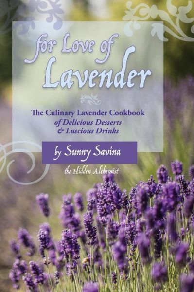 Cover for Sunny Savina · For Love of Lavender: the Culinary Lavender Cookbook of Delicious Desserts &amp; Luscious Drinks (Paperback Book) (2015)