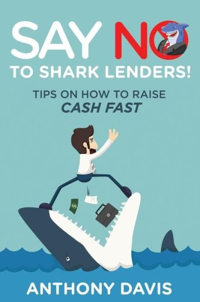 Cover for Anthony Davis · Say No to Shark Lenders!: Tips on How to Raise Cash Fast (Pocketbok) (2015)