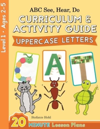 ABC See, Hear, Do Curriculum & Activity Guide Uppercase Letters - Stefanie Hohl - Bücher - Playful Learning Press - 9781638240273 - 30. September 2022