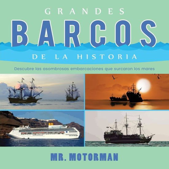 Cover for MR Motorman · Grandes Barcos de la Historia: Descubre las asombrosas embarcaciones que surcaron los mares - Libros de Veh?culos Para Ni?os (Paperback Book) (2017)