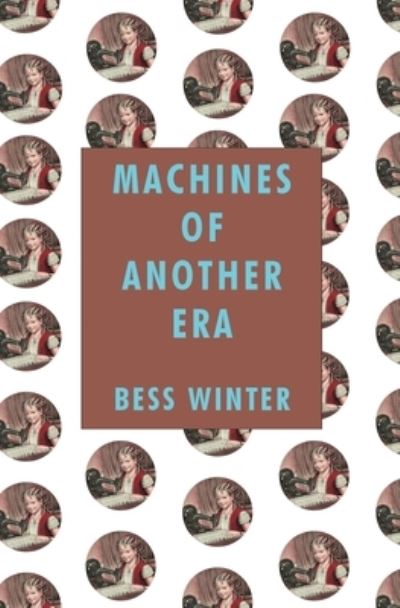 Machines of Another Era - Bess Winter - Books - Gold Wake Press Collective - 9781644672273 - 2021