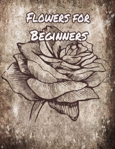 Flowers for Beginners - Geen Flwer - Books - Independently Published - 9781655236273 - January 6, 2020