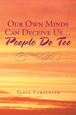 Cover for Tanya Carpenter · Our Own Minds Can Deceive Us... People Do Too (Paperback Book) (2020)