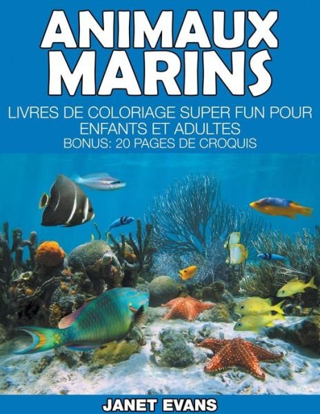 Cover for Janet Evans · Animaux Marins: Livres De Coloriage Super Fun Pour Enfants et Adultes (Bonus: 20 Pages De Croquis) (French Edition) (Paperback Book) [French edition] (2014)