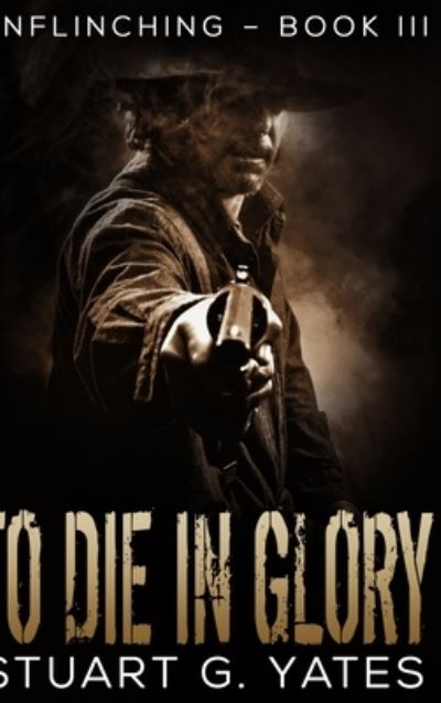 Cover for Stuart G Yates · To Die In Glory (Hardcover Book) (2021)