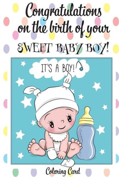 CONGRATULATIONS on the birth of your SWEET BABY BOY! (Coloring Card) - Florabella Publishing - Libros - Createspace Independent Publishing Platf - 9781718894273 - 8 de mayo de 2018