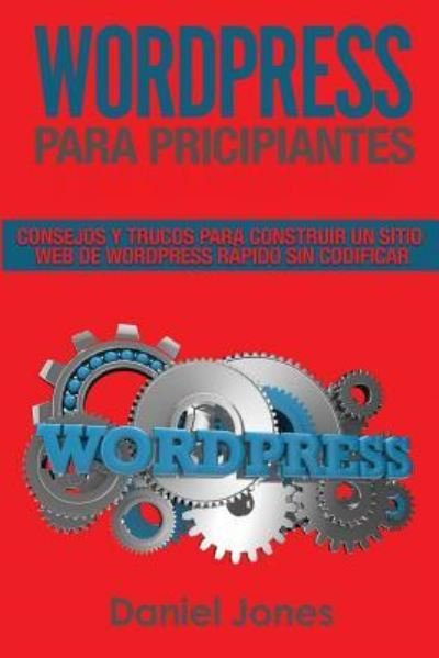 Cover for Daniel Jones · Wordpress Para Principiantes (Libro En Espanol/ Wordpress for Beginners Spanish Book Version) (Paperback Book) [Wordpress For Beginners Spanish Book edition] (2018)