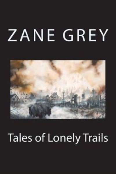 Tales of Lonely Trails - Zane Grey - Books - Createspace Independent Publishing Platf - 9781723450273 - July 22, 2018