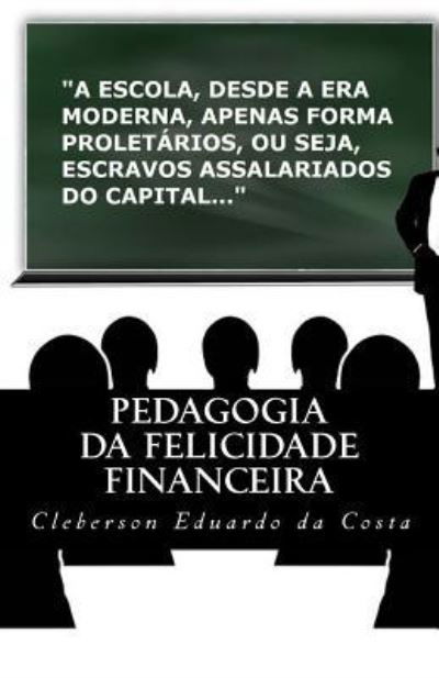 Cover for Cleberson Eduardo Da Costa · Pedagogia da Felicidade Financeira: Taticas para resistir a exclusao socioeconomica e/ou superar a pobreza (Pocketbok) (2018)