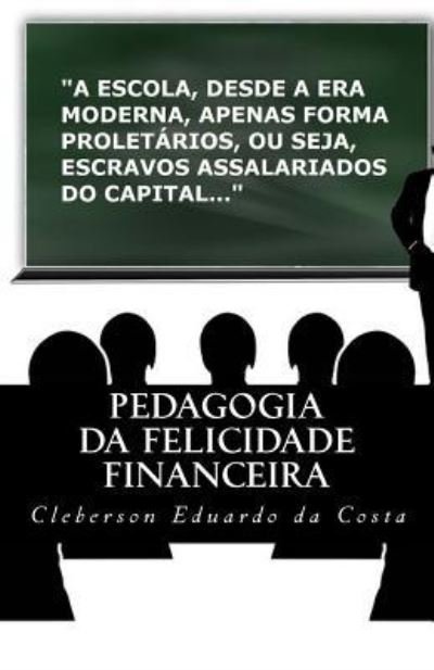 Cover for Cleberson Eduardo Da Costa · Pedagogia da Felicidade Financeira: Taticas para resistir a exclusao socioeconomica e/ou superar a pobreza (Paperback Book) (2018)