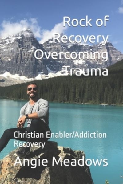 Cover for Angie G Meadows · Rock of Recovery Overcoming Trauma: Christian Enabler / Addiction Recovery (Paperback Book) (2021)