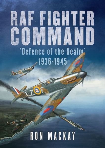 Cover for Ron MacKay · RAF Fighter Command: Defence of The Realm 1936-1945 (Hardcover Book) (2019)