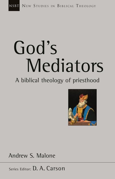 Cover for Malone, Andrew (Reader) · God's Mediators: A Biblical Theology of Priesthood - New Studies in Biblical Theology (Pocketbok) (2017)