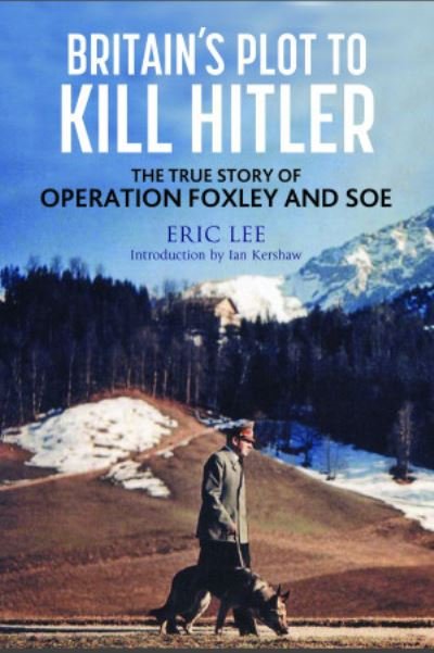 Cover for Eric Lee · Britain's Plot to Kill Hitler: The True Story of Operation Foxley and SOE (Inbunden Bok) (2022)