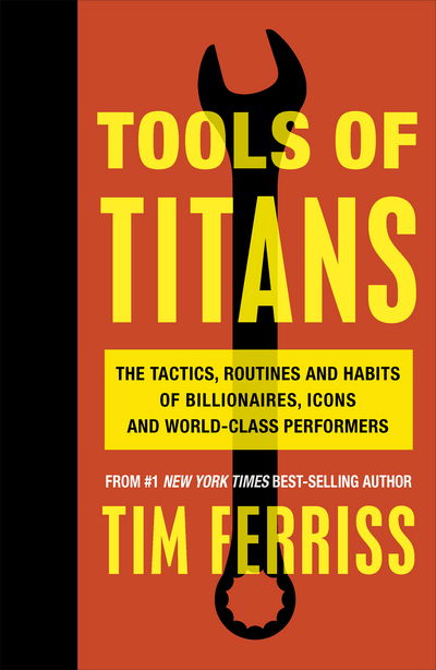 Tools of Titans: The Tactics, Routines, and Habits of Billionaires, Icons, and World-Class Performers - Ferriss, Timothy (Author) - Bøger - Ebury Publishing - 9781785041273 - 6. december 2016