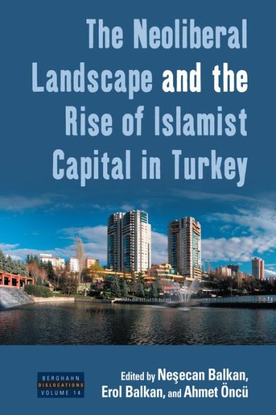 Cover for Balkan Balkan Öncü · The Neoliberal Landscape and the Rise of Islamist Capital in Turkey - Dislocations (Paperback Book) (2017)