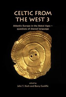 Cover for Barry Cunliffe · Celtic from the West 3: Atlantic Europe in the Metal Ages — Questions of a Shared Language - Celtic Studies Publications (Hardcover Book) (2016)