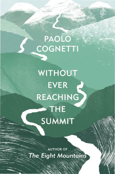 Cover for Paolo Cognetti · Without Ever Reaching the Summit: A Himalayan Journey (Gebundenes Buch) (2020)