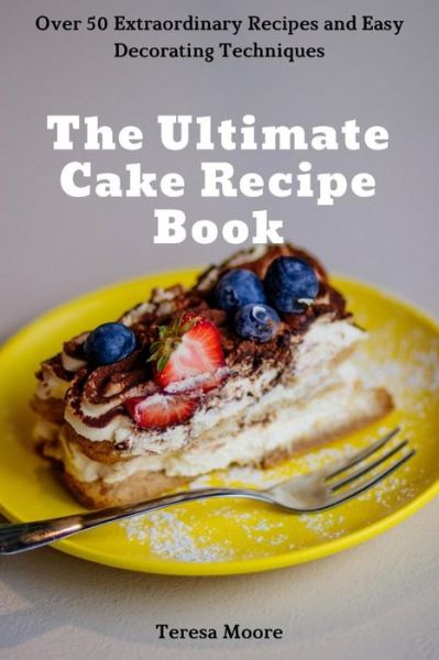 Cover for Teresa Moore · The Ultimate Cake Recipe Book (Paperback Book) (2018)