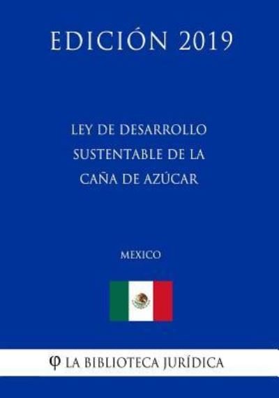 Cover for La Biblioteca Juridica · Ley de Desarrollo Sustentable de la Cana de Azucar (Mexico) (Edicion 2019) (Pocketbok) (2019)