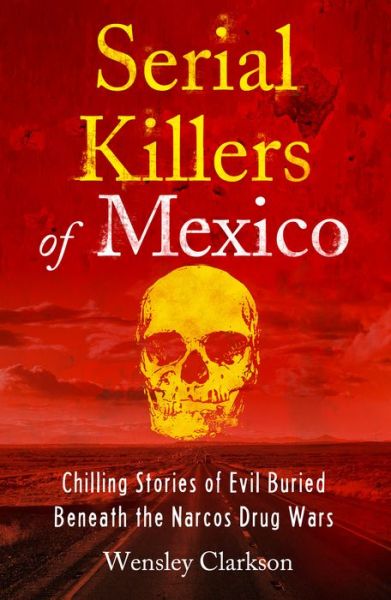 Cover for Wensley Clarkson · Serial Killers of Mexico: Chilling Stories of Evil Buried Beneath the Narco Drug Wars (Paperback Book) (2022)